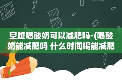 空腹喝酸奶可以减肥吗-(喝酸奶能减肥吗 什么时间喝能减肥)